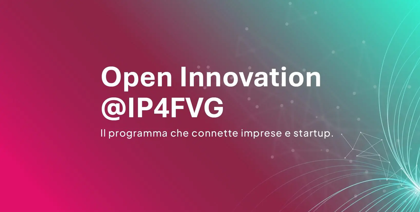 Open Innovation@IP4FVG: il programma che connette imprese e startup